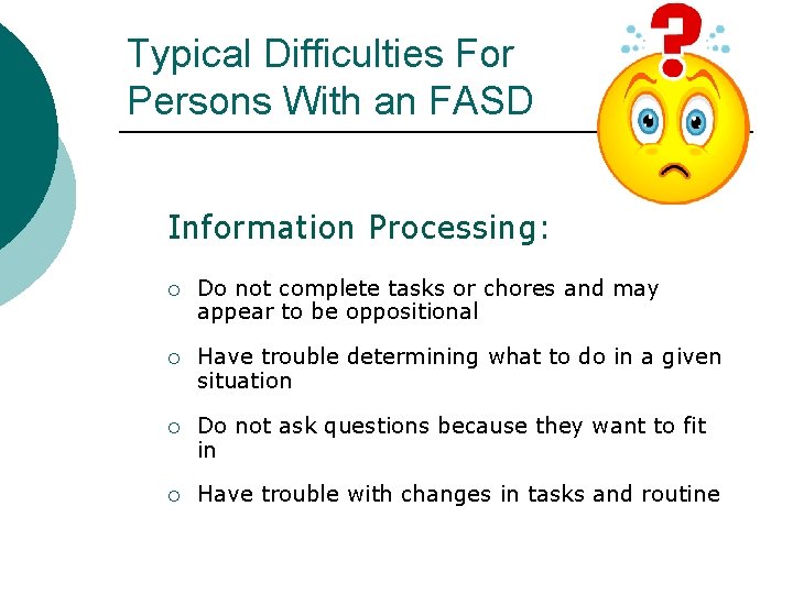 Typical Difficulties For Persons With an FASD Information Processing: ¡ Do not complete tasks