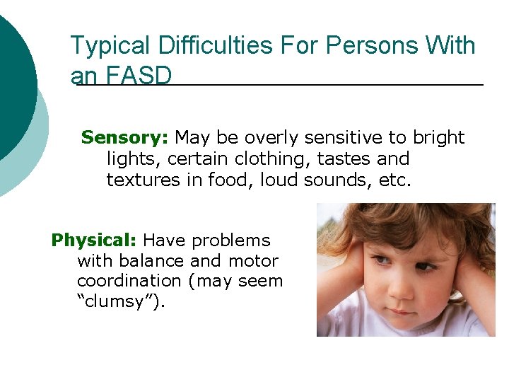 Typical Difficulties For Persons With an FASD Sensory: May be overly sensitive to bright