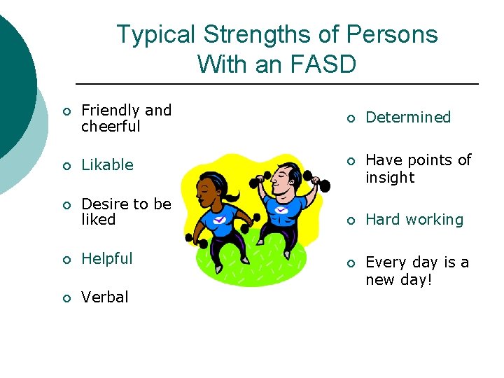 Typical Strengths of Persons With an FASD ¡ Friendly and cheerful ¡ Determined ¡