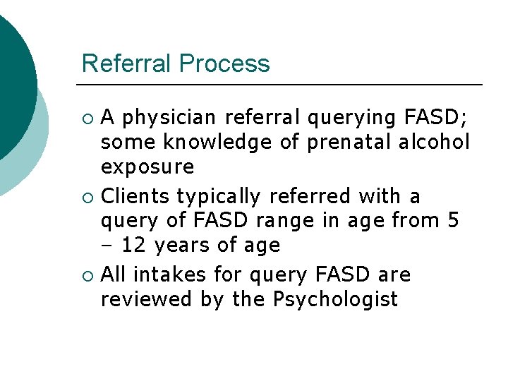 Referral Process A physician referral querying FASD; some knowledge of prenatal alcohol exposure ¡