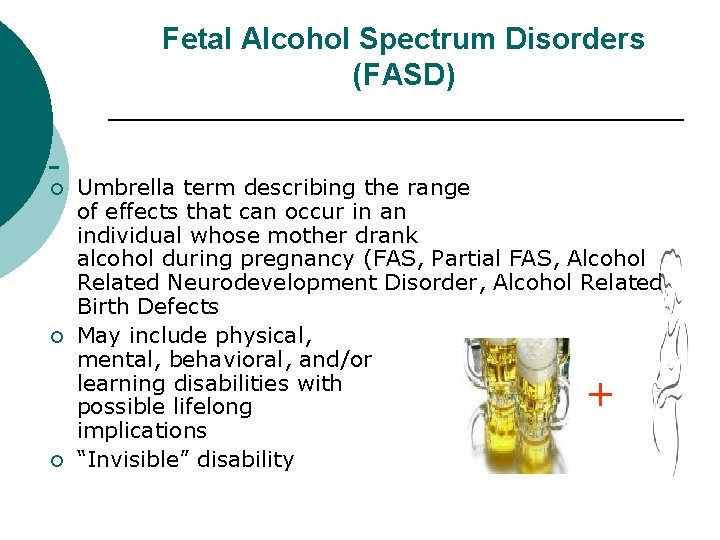 Fetal Alcohol Spectrum Disorders (FASD) ¡ ¡ Umbrella term describing the range of effects