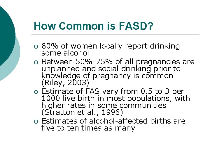 How Common is FASD? ¡ ¡ 80% of women locally report drinking some alcohol