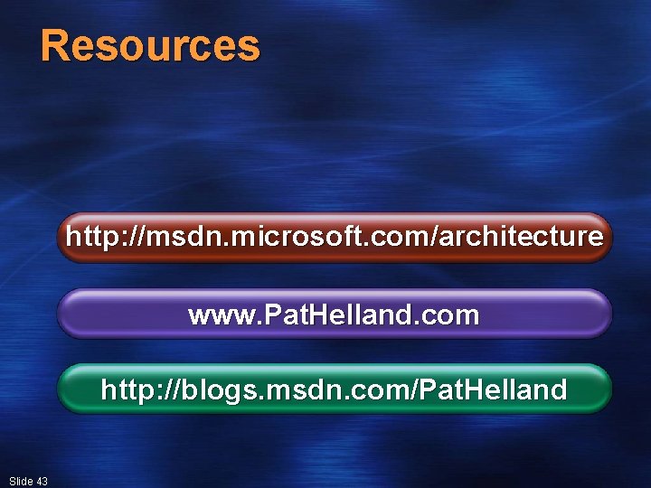 Resources http: //msdn. microsoft. com/architecture www. Pat. Helland. com http: //blogs. msdn. com/Pat. Helland