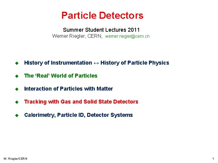 Particle Detectors Summer Student Lectures 2011 Werner Riegler, CERN, werner. riegler@cern. ch u History