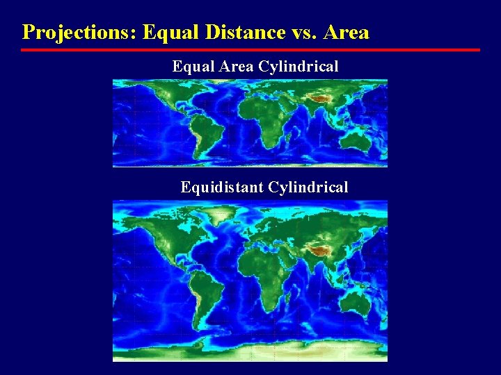 Projections: Equal Distance vs. Area Equal Area Cylindrical Equidistant Cylindrical 