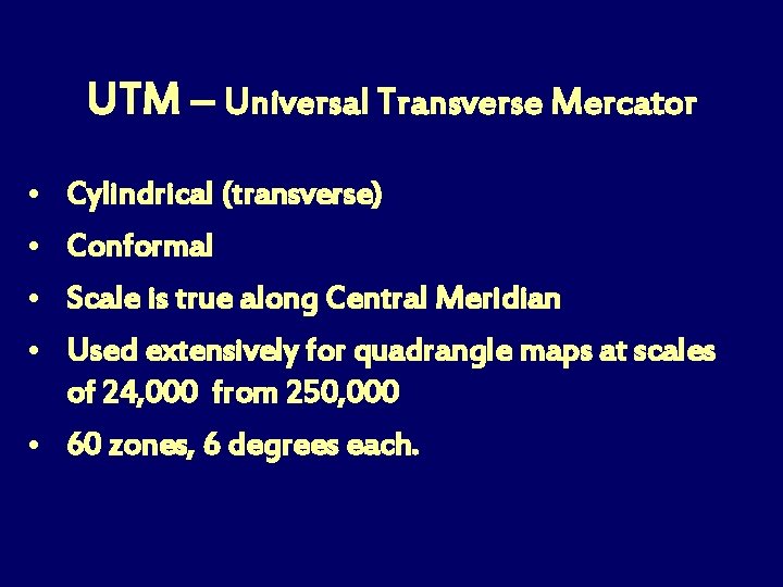 UTM – Universal Transverse Mercator • • Cylindrical (transverse) Conformal Scale is true along