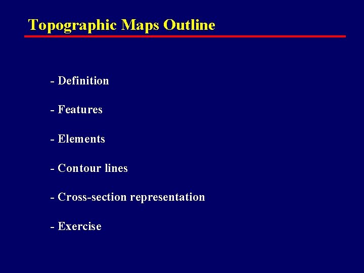 Topographic Maps Outline - Definition - Features - Elements - Contour lines - Cross-section