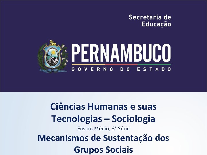 Ciências Humanas e suas Tecnologias – Sociologia Ensino Médio, 3° Série Mecanismos de Sustentação