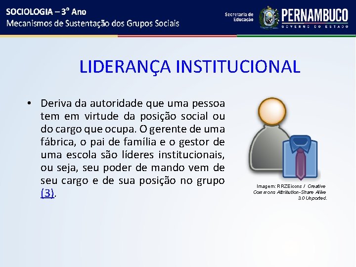 LIDERANÇA INSTITUCIONAL • Deriva da autoridade que uma pessoa tem em virtude da posição