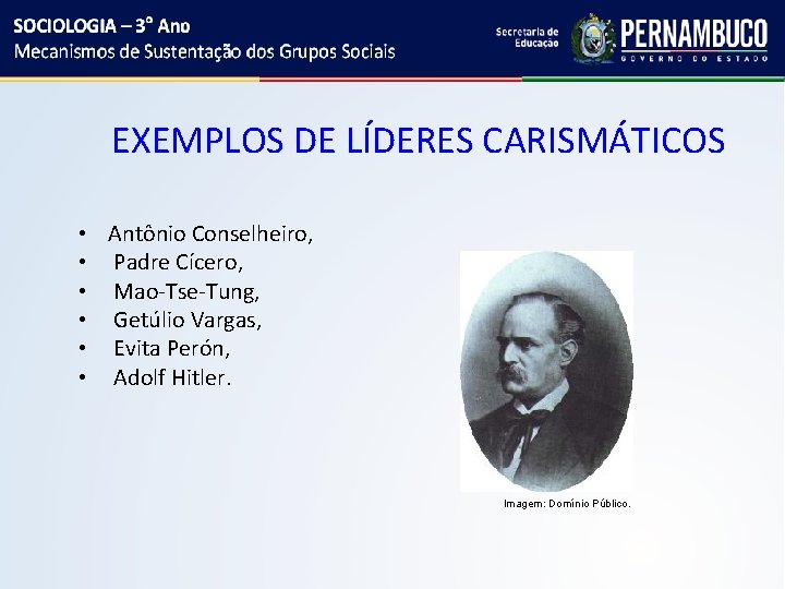 EXEMPLOS DE LÍDERES CARISMÁTICOS • • • Antônio Conselheiro, Padre Cícero, Mao-Tse-Tung, Getúlio Vargas,