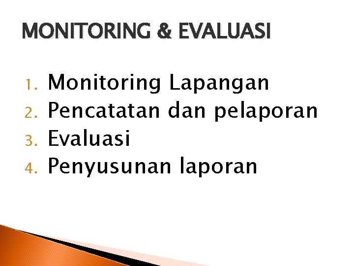 MONITORING & EVALUASI 1. 2. 3. 4. Monitoring Lapangan Pencatatan dan pelaporan Evaluasi Penyusunan