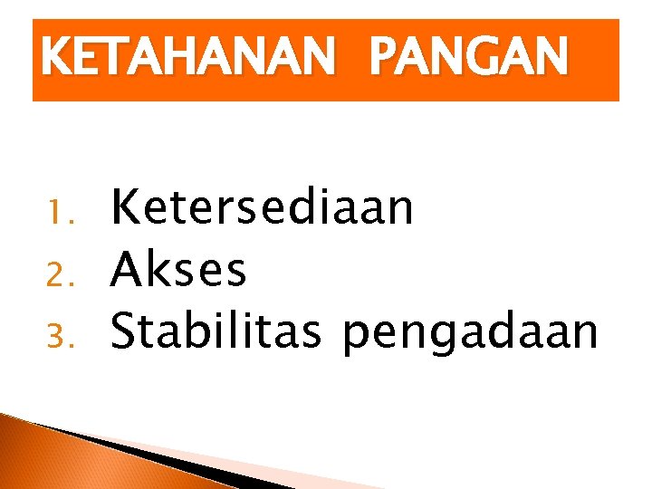 KETAHANAN PANGAN 1. 2. 3. Ketersediaan Akses Stabilitas pengadaan 