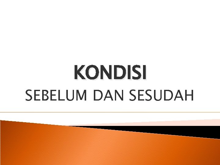 KONDISI SEBELUM DAN SESUDAH 