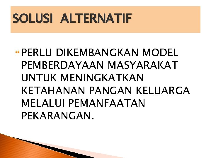 SOLUSI ALTERNATIF PERLU DIKEMBANGKAN MODEL PEMBERDAYAAN MASYARAKAT UNTUK MENINGKATKAN KETAHANAN PANGAN KELUARGA MELALUI PEMANFAATAN