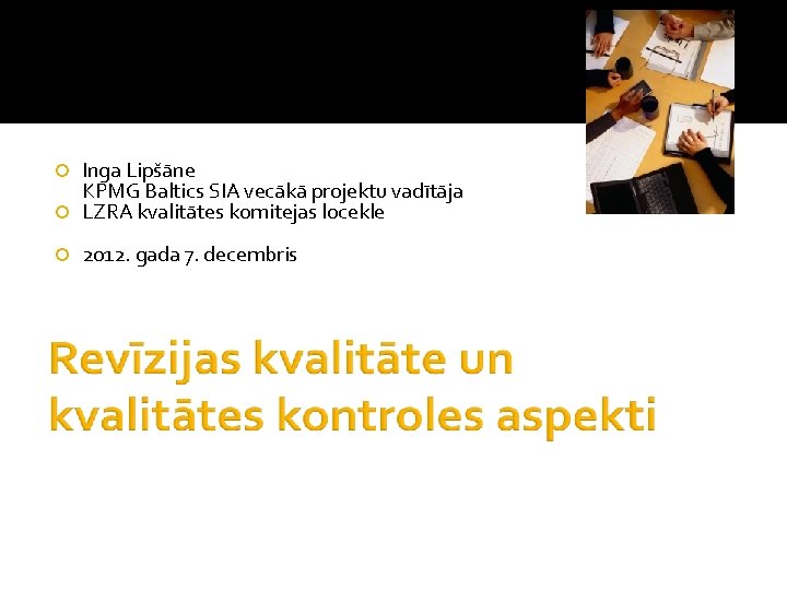 Inga Lipšāne KPMG Baltics SIA vecākā projektu vadītāja LZRA kvalitātes komitejas locekle 2012. gada