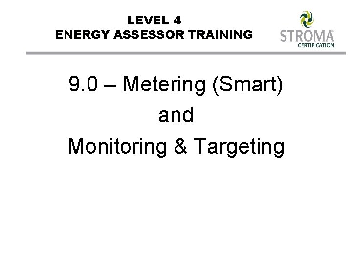 LEVEL 4 ENERGY ASSESSOR TRAINING 9. 0 – Metering (Smart) and Monitoring & Targeting