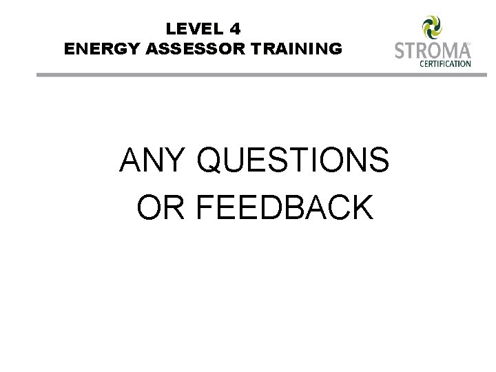 LEVEL 4 ENERGY ASSESSOR TRAINING ANY QUESTIONS OR FEEDBACK 