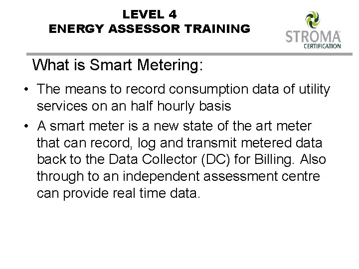 LEVEL 4 ENERGY ASSESSOR TRAINING What is Smart Metering: • The means to record