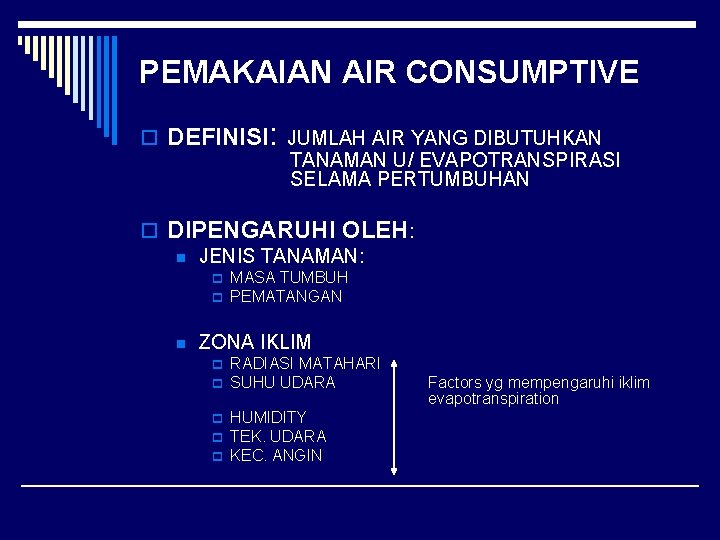 PEMAKAIAN AIR CONSUMPTIVE o DEFINISI: JUMLAH AIR YANG DIBUTUHKAN TANAMAN U/ EVAPOTRANSPIRASI SELAMA PERTUMBUHAN