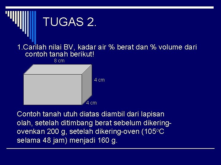 TUGAS 2. 1. Carilah nilai BV, kadar air % berat dan % volume dari