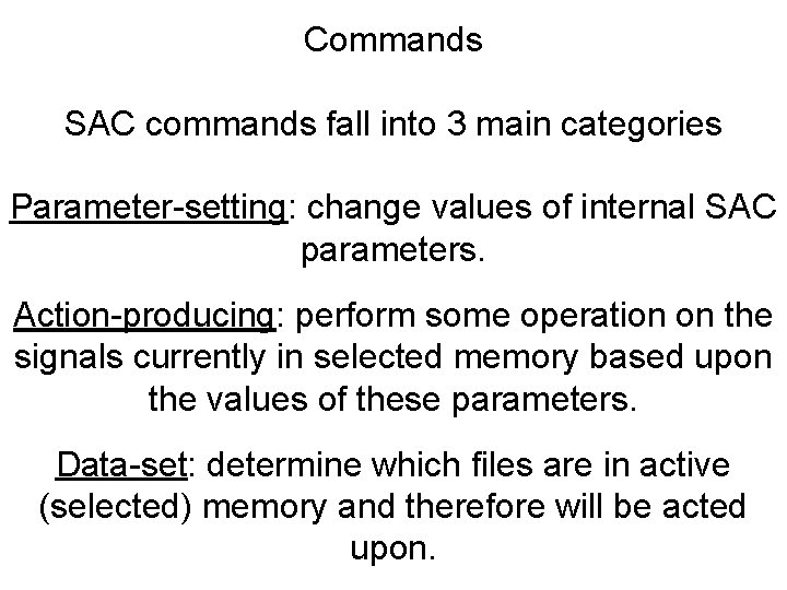 Commands SAC commands fall into 3 main categories Parameter-setting: change values of internal SAC