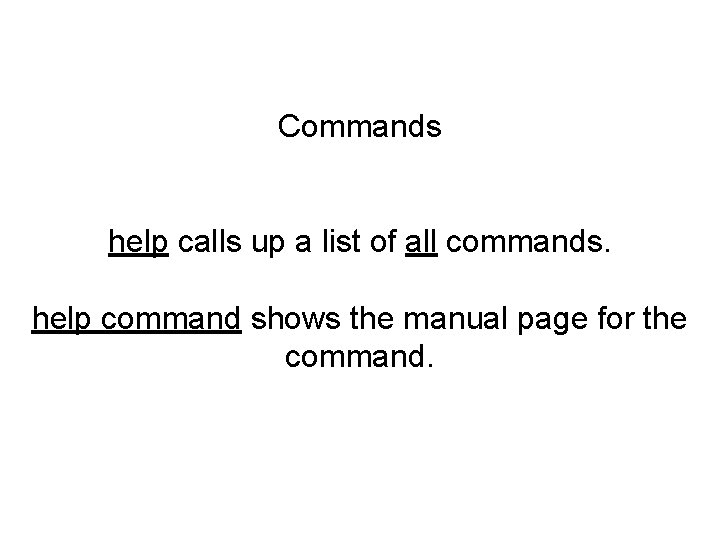 Commands help calls up a list of all commands. help command shows the manual