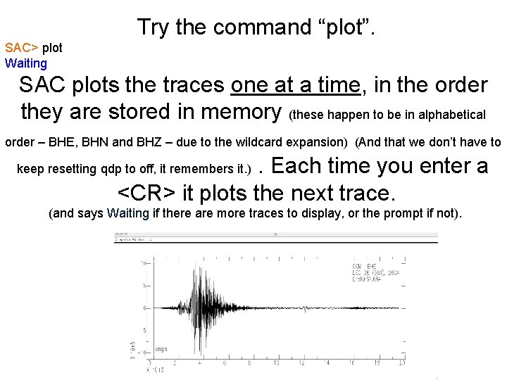 Try the command “plot”. SAC> plot Waiting SAC plots the traces one at a