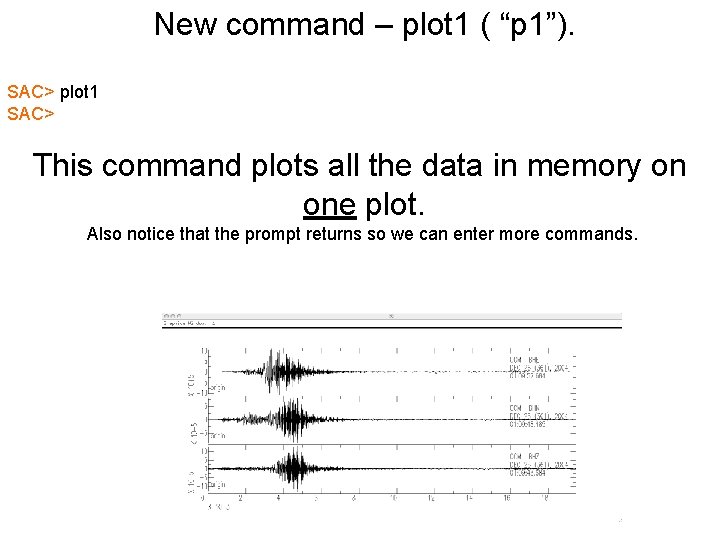 New command – plot 1 ( “p 1”). SAC> plot 1 SAC> This command