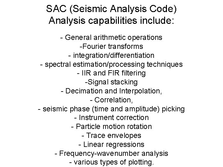 SAC (Seismic Analysis Code) Analysis capabilities include: - General arithmetic operations -Fourier transforms -