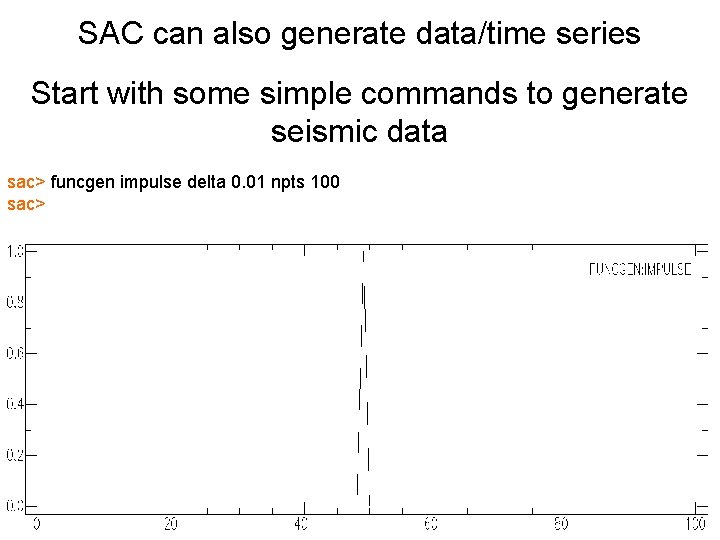 SAC can also generate data/time series Start with some simple commands to generate seismic