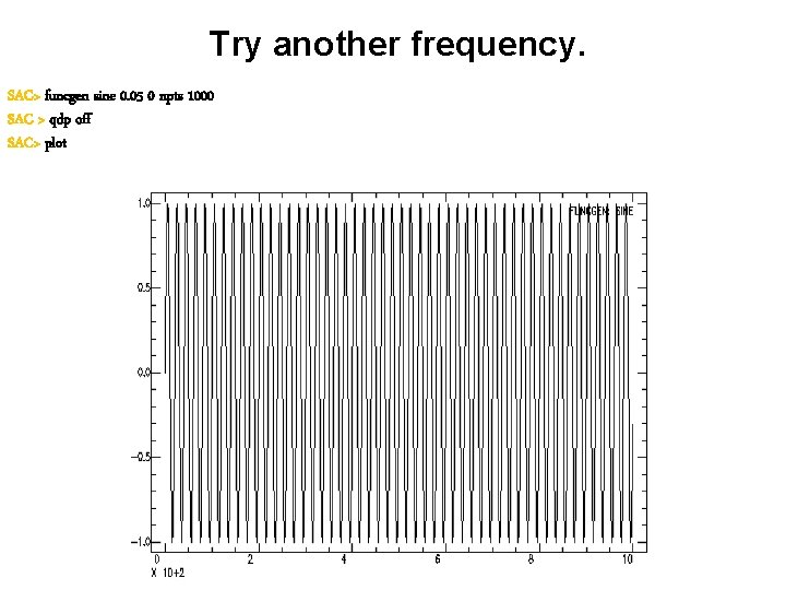 Try another frequency. SAC> funcgen sine 0. 05 0 npts 1000 SAC > qdp