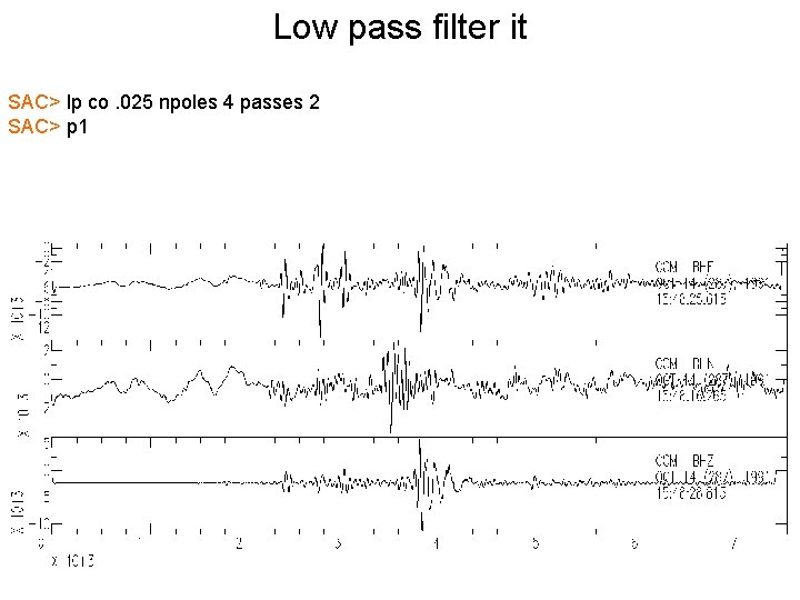 Low pass filter it SAC> lp co. 025 npoles 4 passes 2 SAC> p