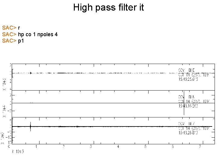 High pass filter it SAC> r SAC> hp co 1 npoles 4 SAC> p