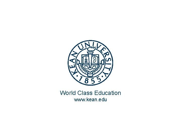 World Class Education www. kean. edu World Class Education www. kean. edu