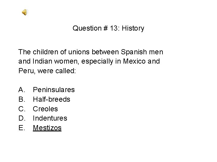 Question # 13: History The children of unions between Spanish men and Indian women, Question # 13: History The children of unions between Spanish men and Indian women,