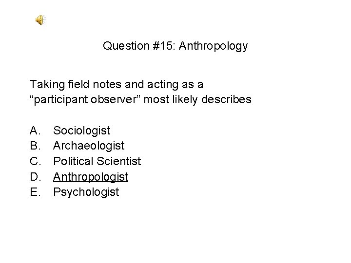 Question #15: Anthropology Taking field notes and acting as a “participant observer” most likely Question #15: Anthropology Taking field notes and acting as a “participant observer” most likely