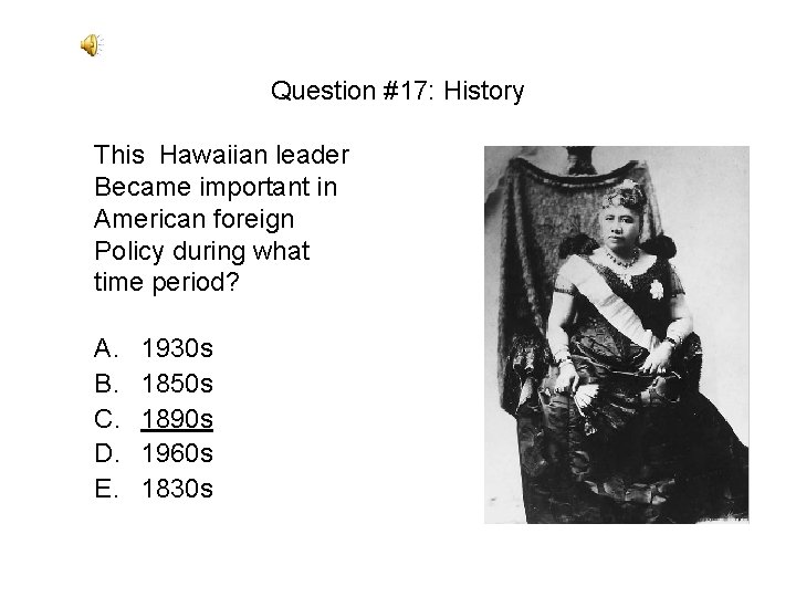 Question #17: History This Hawaiian leader Became important in American foreign Policy during what Question #17: History This Hawaiian leader Became important in American foreign Policy during what