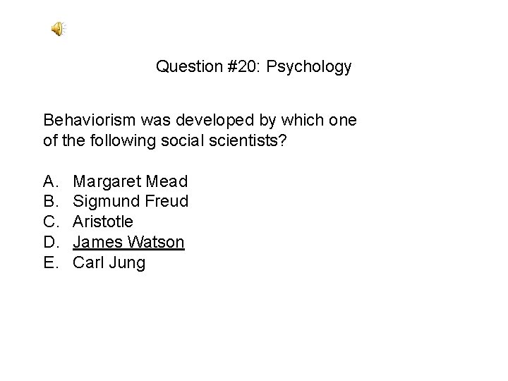 Question #20: Psychology Behaviorism was developed by which one of the following social scientists? Question #20: Psychology Behaviorism was developed by which one of the following social scientists?