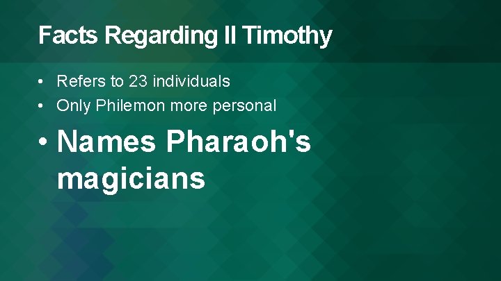 Facts Regarding II Timothy • Refers to 23 individuals • Only Philemon more personal