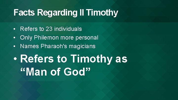 Facts Regarding II Timothy • Refers to 23 individuals • Only Philemon more personal