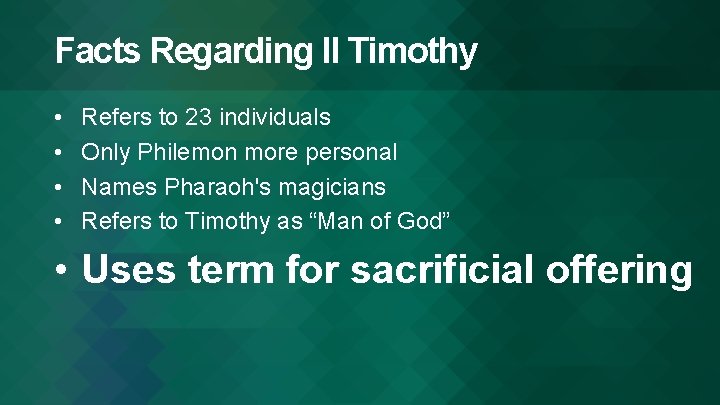 Facts Regarding II Timothy • • Refers to 23 individuals Only Philemon more personal