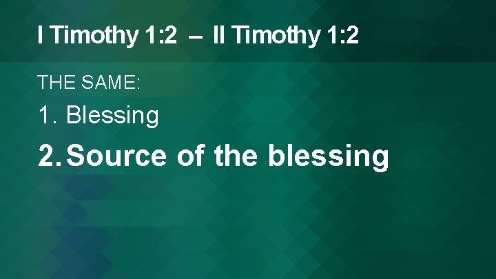 I Timothy 1: 2 – II Timothy 1: 2 THE SAME: 1. Blessing 2.