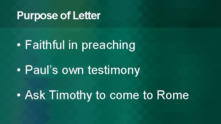 Purpose of Letter • Faithful in preaching • Paul’s own testimony • Ask Timothy