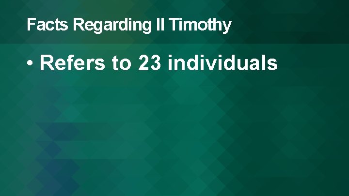 Facts Regarding II Timothy • Refers to 23 individuals 