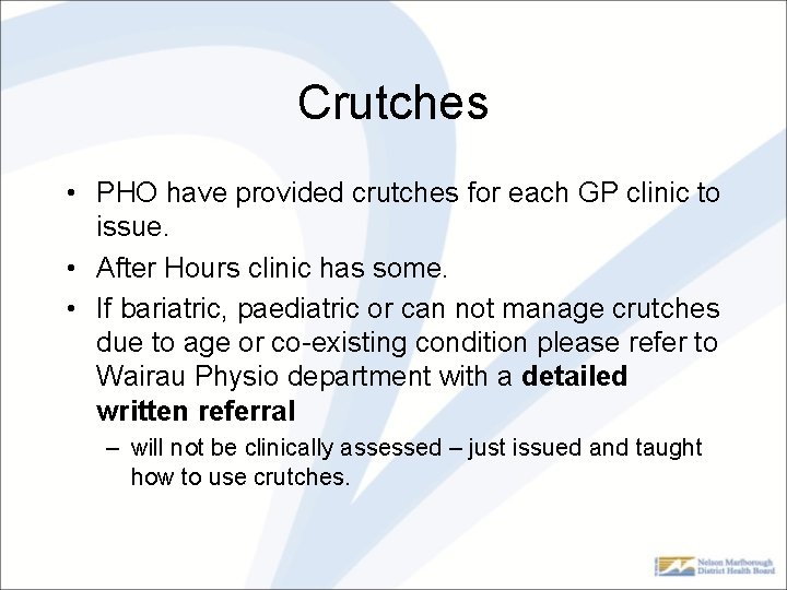 Crutches • PHO have provided crutches for each GP clinic to issue. • After