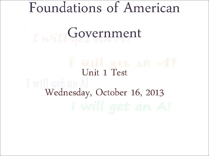 Foundations of American Government Unit 1 Test Wednesday, October 16, 2013 