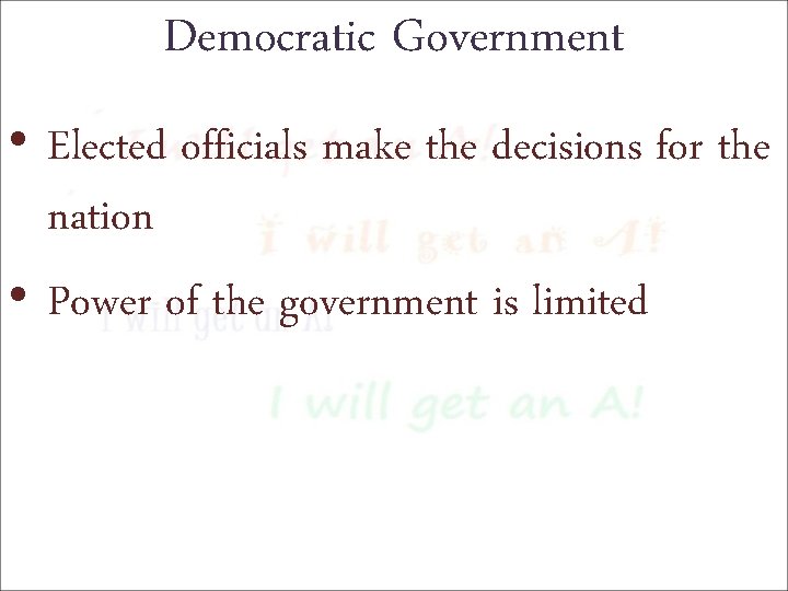 Democratic Government • Elected officials make the decisions for the nation • Power of