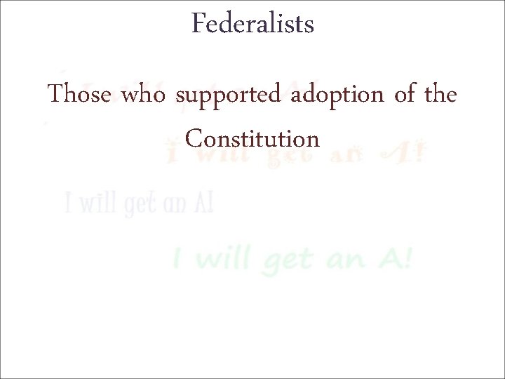 Federalists Those who supported adoption of the Constitution 