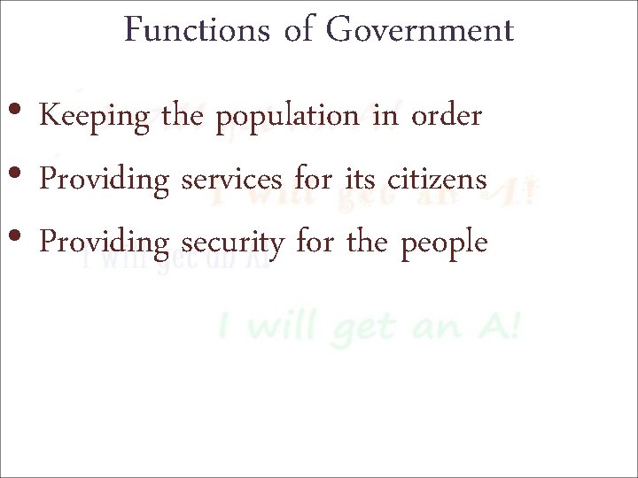 Functions of Government • Keeping the population in order • Providing services for its