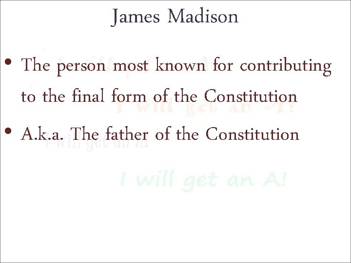 James Madison • The person most known for contributing to the final form of